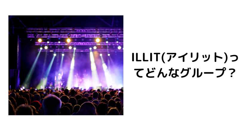 ILLIT(アイリット)ってどんなグループ？