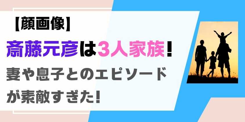 【顔画像】斎藤元彦は3人家族！妻や息子とのエピソードが素敵すぎた！