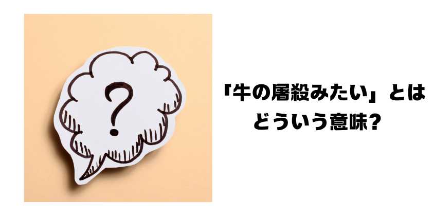 「牛の屠殺みたい」とはどういう意味？