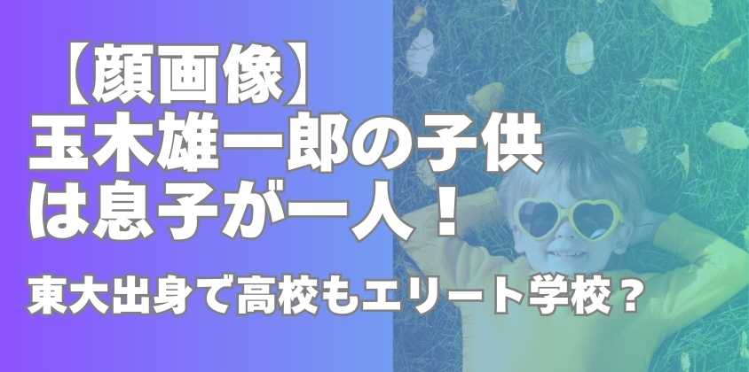 【顔画像】玉木雄一郎の子供は息子が一人！東大出身で高校もエリート学校？