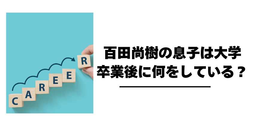 百田尚樹の息子は大学卒業後に何をしている？